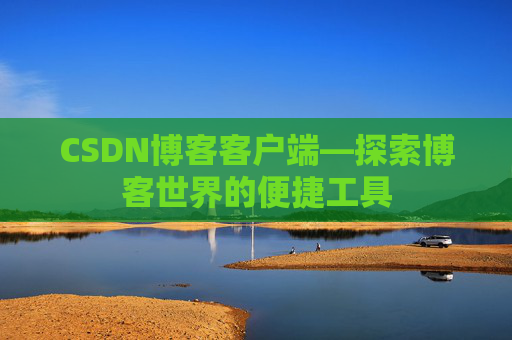 CSDN博客客户端—探索博客世界的便捷工具
